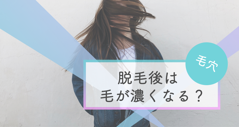 脱毛後に毛が濃くなるってほんと?